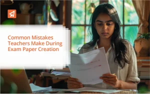 Common Mistakes Teachers Make During Exam Paper Creation